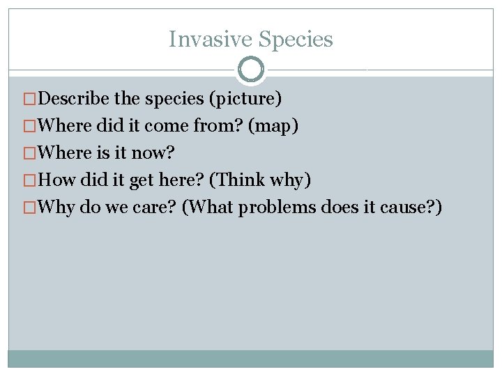 Invasive Species �Describe the species (picture) �Where did it come from? (map) �Where is