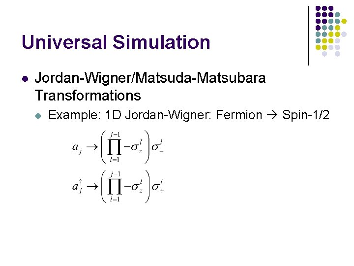 Universal Simulation l Jordan-Wigner/Matsuda-Matsubara Transformations l Example: 1 D Jordan-Wigner: Fermion Spin-1/2 