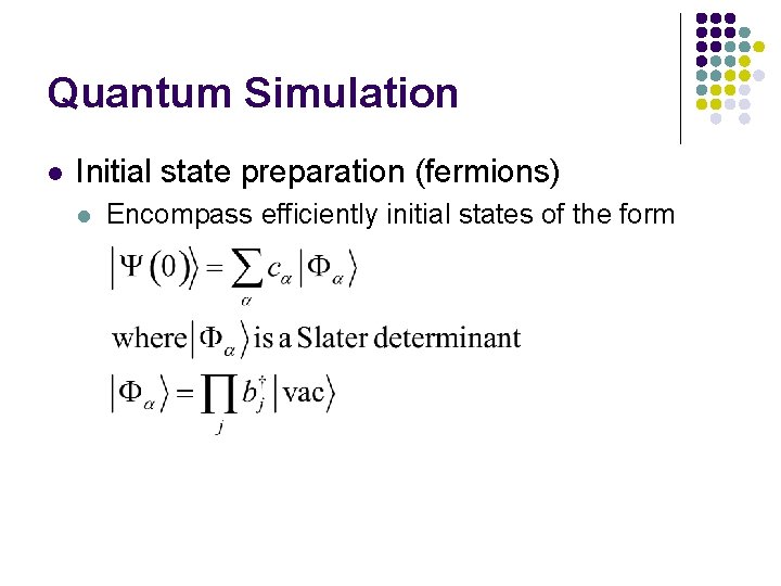 Quantum Simulation l Initial state preparation (fermions) l Encompass efficiently initial states of the