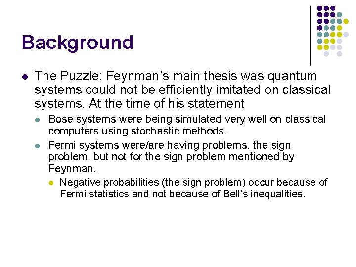 Background l The Puzzle: Feynman’s main thesis was quantum systems could not be efficiently