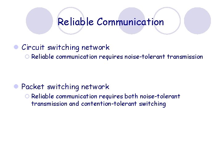 Reliable Communication l Circuit switching network ¡ Reliable communication requires noise-tolerant transmission l Packet