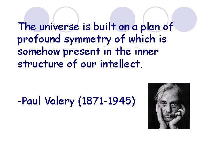 The universe is built on a plan of profound symmetry of which is somehow