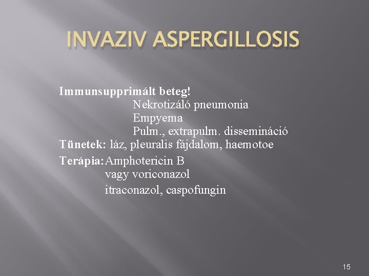 INVAZIV ASPERGILLOSIS Immunsupprimált beteg! Nekrotizáló pneumonia Empyema Pulm. , extrapulm. dissemináció Tünetek: láz, pleuralis