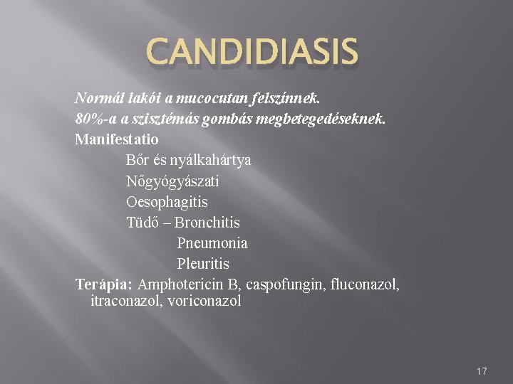 CANDIDIASIS Normál lakói a mucocutan felszínnek. 80%-a a szisztémás gombás megbetegedéseknek. Manifestatio Bőr és