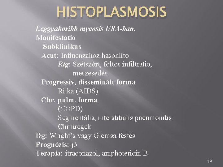 HISTOPLASMOSIS Leggyakoribb mycosis USA-ban. Manifestatio Subklinikus Acut: Influenzához hasonlító Rtg: Szétszórt, foltos infiltratio, meszesedés