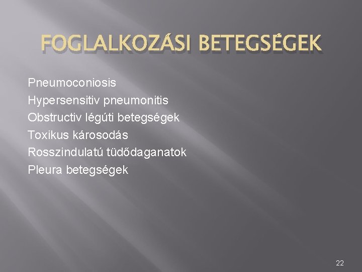 FOGLALKOZÁSI BETEGSÉGEK Pneumoconiosis Hypersensitiv pneumonitis Obstructiv légúti betegségek Toxikus károsodás Rosszindulatú tüdődaganatok Pleura betegségek