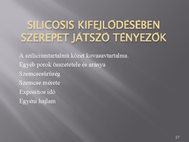 SILICOSIS KIFEJLŐDÉSÉBEN SZEREPET JÁTSZÓ TÉNYEZŐK A szilíciumtartalmú kőzet kovasavtartalma. Egyéb porok összetétele és aránya