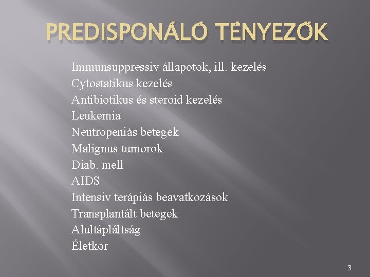 PREDISPONÁLÓ TÉNYEZŐK Immunsuppressiv állapotok, ill. kezelés Cytostatikus kezelés Antibiotikus és steroid kezelés Leukemia Neutropeniás