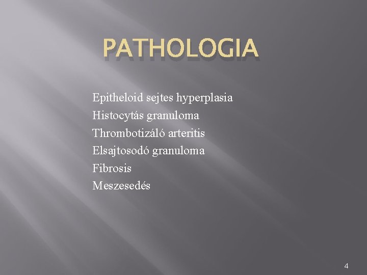 PATHOLOGIA Epitheloid sejtes hyperplasia Histocytás granuloma Thrombotizáló arteritis Elsajtosodó granuloma Fibrosis Meszesedés 4 