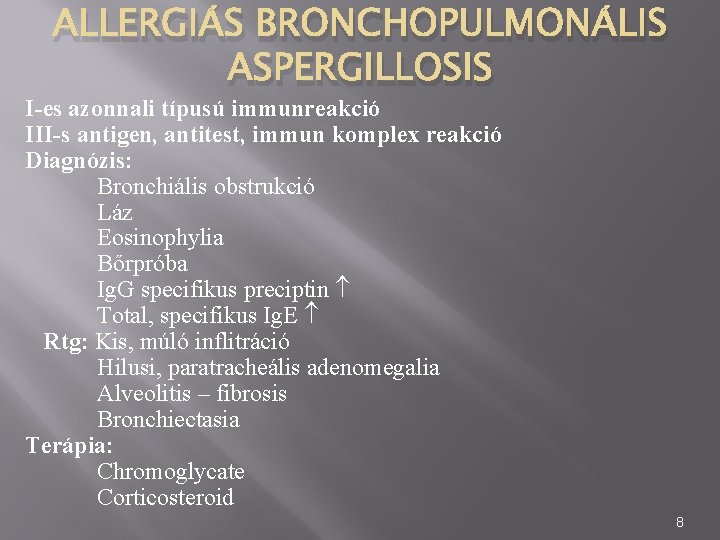 ALLERGIÁS BRONCHOPULMONÁLIS ASPERGILLOSIS I-es azonnali típusú immunreakció III-s antigen, antitest, immun komplex reakció Diagnózis: