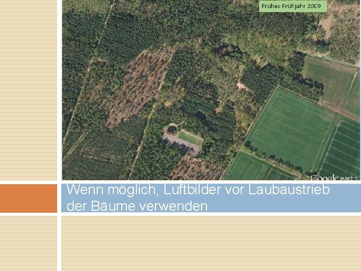 Wenn möglich, Luftbilder vor Laubaustrieb der Bäume verwenden 