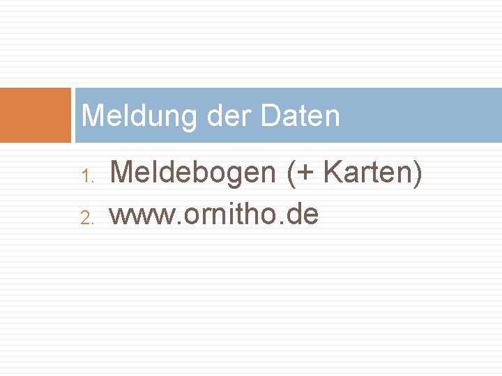 Meldung der Daten 1. 2. Meldebogen (+ Karten) www. ornitho. de 