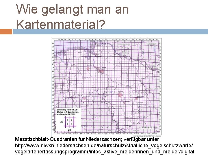 Wie gelangt man an Kartenmaterial? Messtischblatt-Quadranten für Niedersachsen; verfügbar unter http: //www. nlwkn. niedersachsen.
