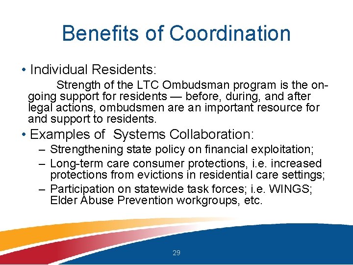 Benefits of Coordination • Individual Residents: Strength of the LTC Ombudsman program is the