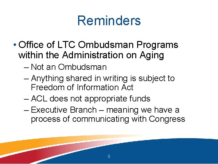 Reminders • Office of LTC Ombudsman Programs within the Administration on Aging – Not