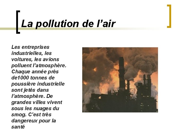 La pollution de l’air Les entreprises industrielles, les voitures, les avions polluent l’atmosphère. Chaque