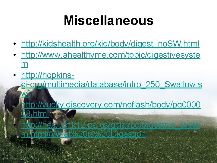 Miscellaneous • http: //kidshealth. org/kid/body/digest_no. SW. html • http: //www. ahealthyme. com/topic/digestivesyste m •