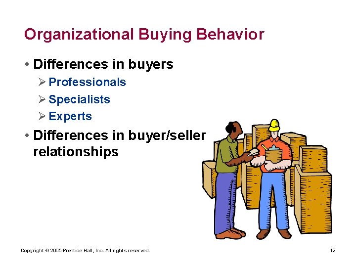 Organizational Buying Behavior • Differences in buyers Ø Professionals Ø Specialists Ø Experts •