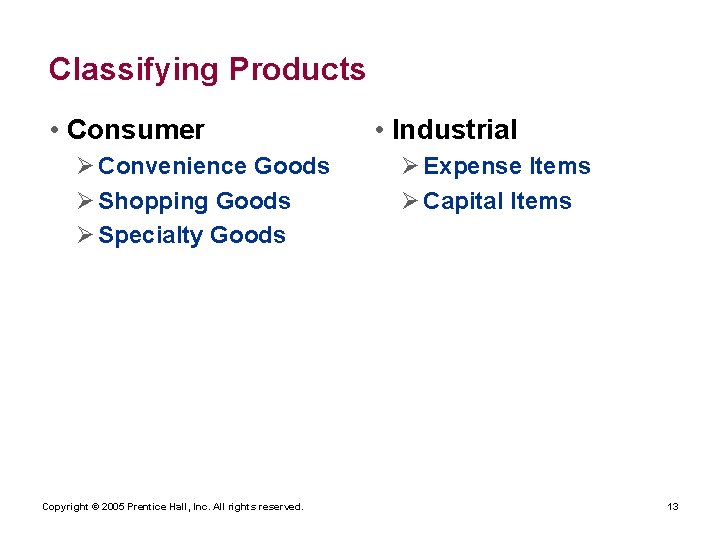 Classifying Products • Consumer Ø Convenience Goods Ø Shopping Goods Ø Specialty Goods Copyright