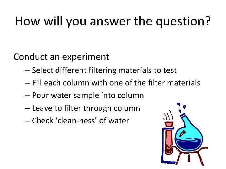 How will you answer the question? Conduct an experiment – Select different filtering materials