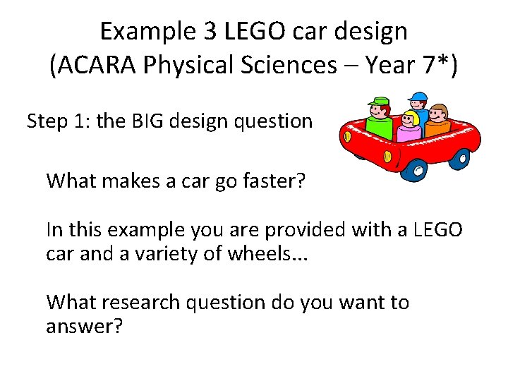 Example 3 LEGO car design (ACARA Physical Sciences – Year 7*) Step 1: the