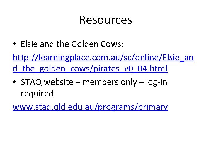 Resources • Elsie and the Golden Cows: http: //learningplace. com. au/sc/online/Elsie_an d_the_golden_cows/pirates_v 0_04. html