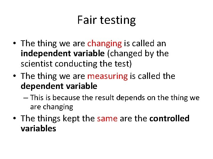 Fair testing • The thing we are changing is called an independent variable (changed