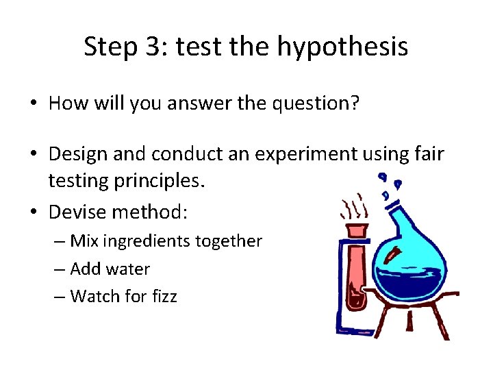 Step 3: test the hypothesis • How will you answer the question? • Design