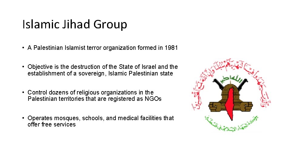 Islamic Jihad Group • A Palestinian Islamist terror organization formed in 1981 • Objective