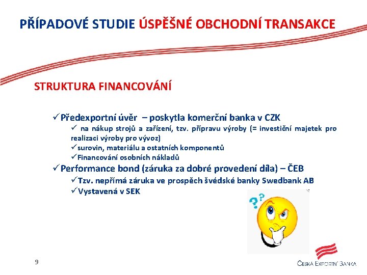 PŘÍPADOVÉ STUDIE ÚSPĚŠNÉ OBCHODNÍ TRANSAKCE STRUKTURA FINANCOVÁNÍ üPředexportní úvěr – poskytla komerční banka v