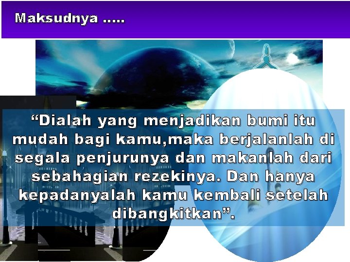 Maksudnya …. . “Dialah yang menjadikan bumi itu mudah bagi kamu, maka berjalanlah di