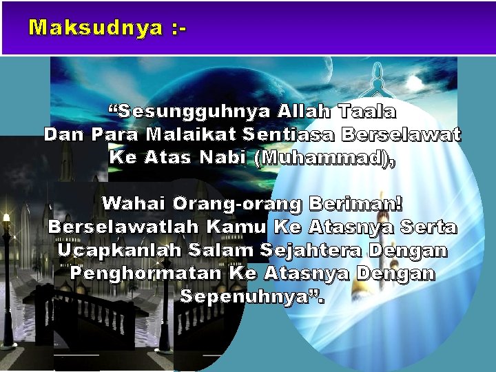 Maksudnya : “Sesungguhnya Allah Taala Dan Para Malaikat Sentiasa Berselawat Ke Atas Nabi (Muhammad),