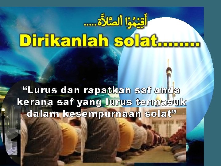 “Lurus dan rapatkan saf anda kerana saf yang lurus termasuk dalam kesempurnaan solat” 