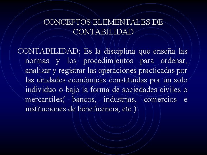 CONCEPTOS ELEMENTALES DE CONTABILIDAD: Es la disciplina que enseña las normas y los procedimientos