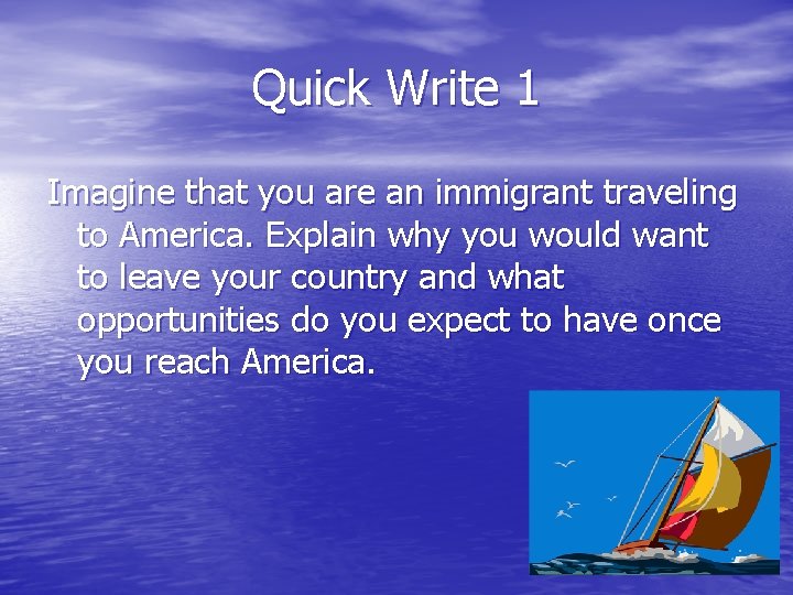 Quick Write 1 Imagine that you are an immigrant traveling to America. Explain why