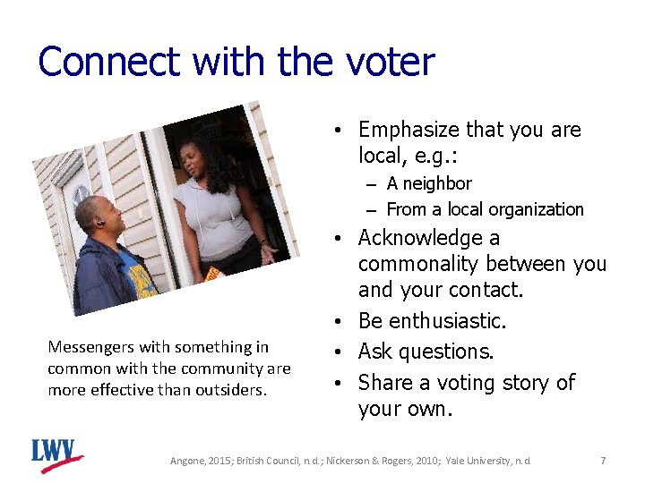 Connect with the voter • Emphasize that you are local, e. g. : –