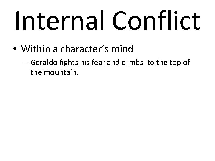 Internal Conflict • Within a character’s mind – Geraldo fights his fear and climbs