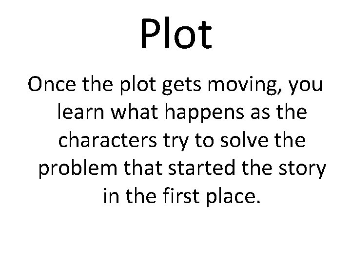 Plot Once the plot gets moving, you learn what happens as the characters try