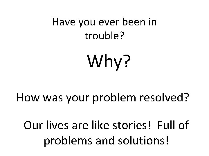 Have you ever been in trouble? Why? How was your problem resolved? Our lives