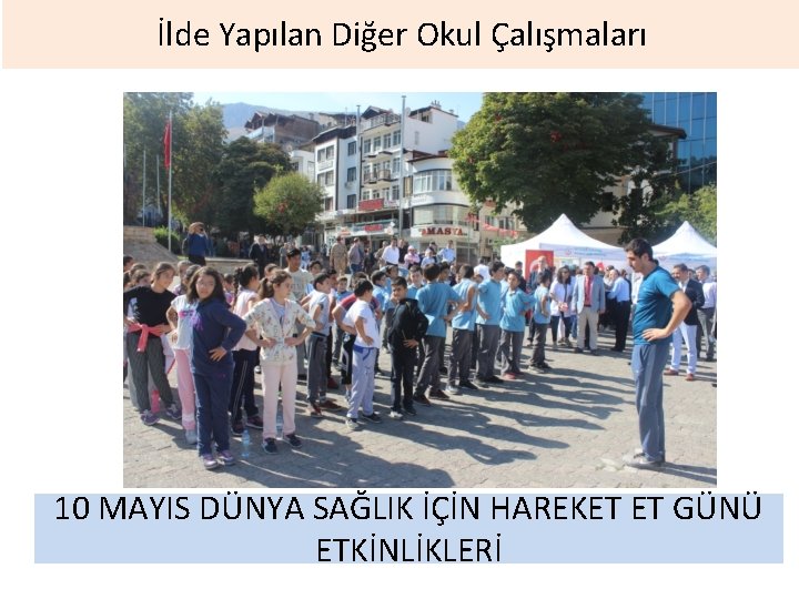 İlde Yapılan Diğer Okul Çalışmaları 10 MAYIS DÜNYA SAĞLIK İÇİN HAREKET ET GÜNÜ ETKİNLİKLERİ