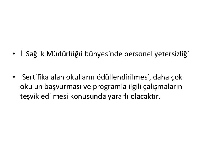  • İl Sağlık Müdürlüğü bünyesinde personel yetersizliği • Sertifika alan okulların ödüllendirilmesi, daha