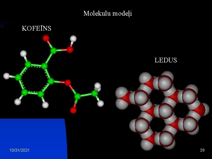 Molekulu modeļi KOFEĪNS LEDUS 10/31/2021 39 