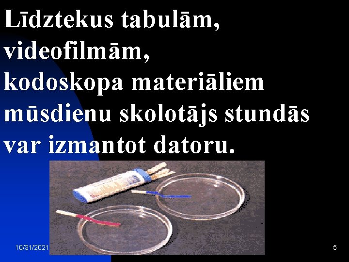 Līdztekus tabulām, videofilmām, kodoskopa materiāliem mūsdienu skolotājs stundās var izmantot datoru. 10/31/2021 5 