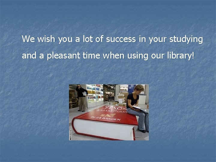 We wish you a lot of success in your studying and a pleasant time