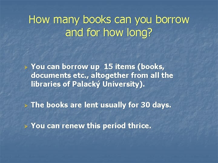 How many books can you borrow and for how long? Ø You can borrow