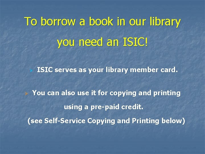 To borrow a book in our library you need an ISIC! Ø Ø ISIC