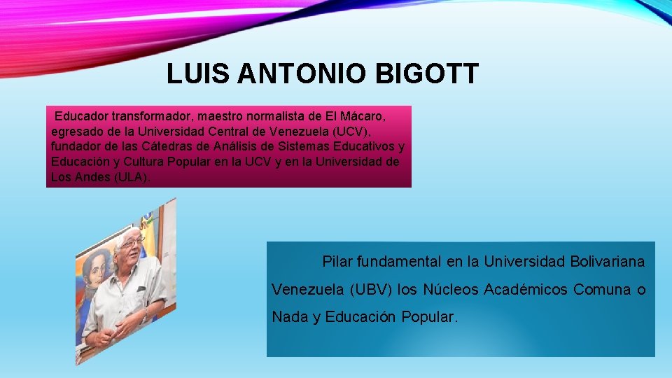 LUIS ANTONIO BIGOTT Educador transformador, maestro normalista de El Mácaro, egresado de la Universidad