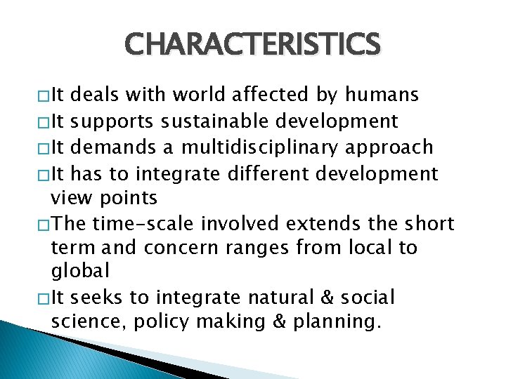 CHARACTERISTICS � It deals with world affected by humans � It supports sustainable development