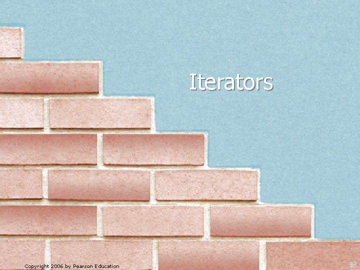 Iterators Copyright 2006 by Pearson Education 18 