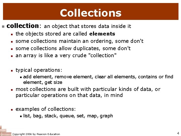 Collections n collection: an object that stores data inside it n the objects stored